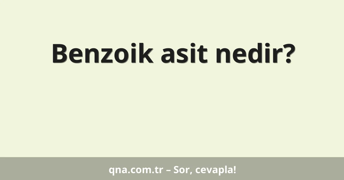 Benzoik asit nedir?