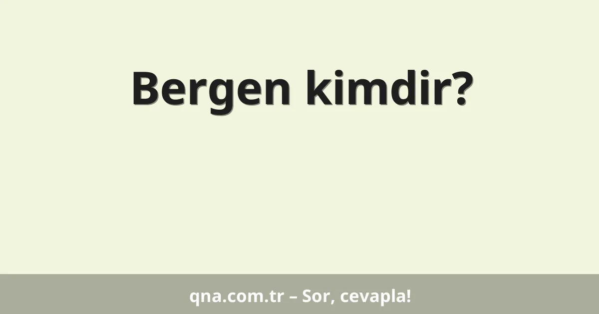 Bergen kimdir?