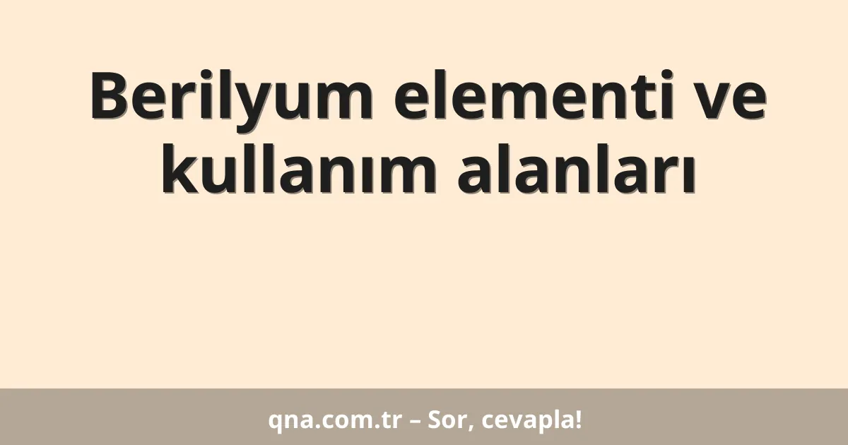 Berilyum elementi ve kullanım alanları