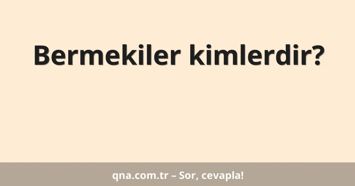 Bermekiler kimlerdir?