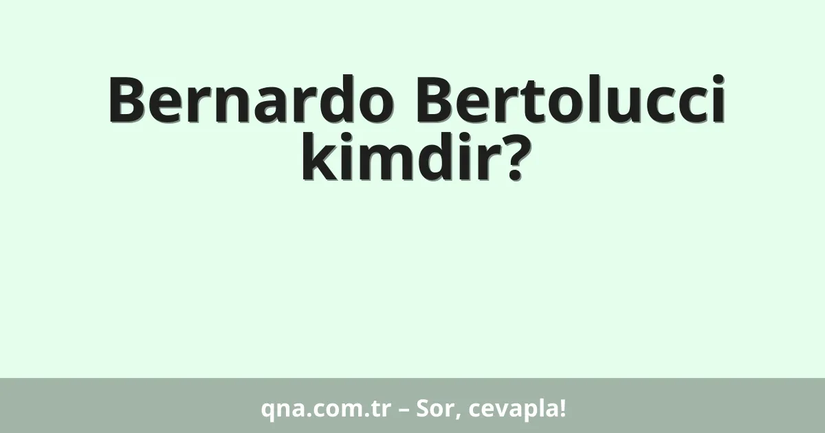 Bernardo Bertolucci kimdir?