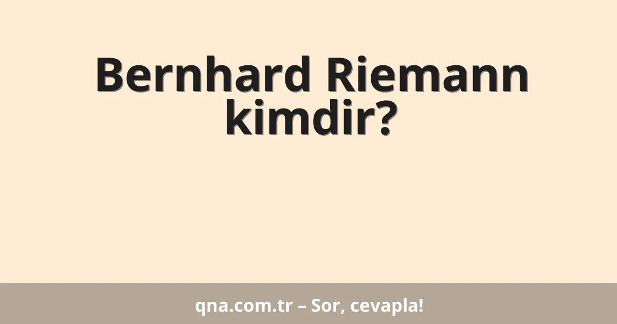 Bernhard Riemann kimdir?
