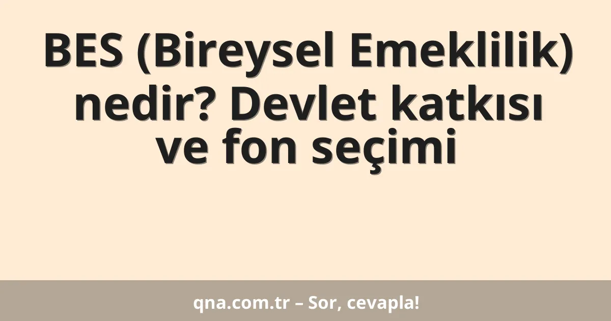 BES (Bireysel Emeklilik) nedir? Devlet katkısı ve fon seçimi
