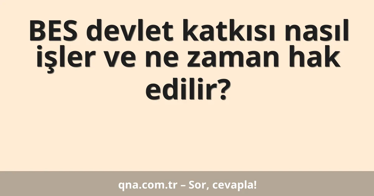 BES devlet katkısı nasıl işler ve ne zaman hak edilir?