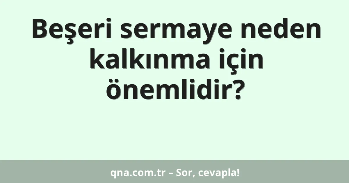 Beşeri sermaye neden kalkınma için önemlidir?