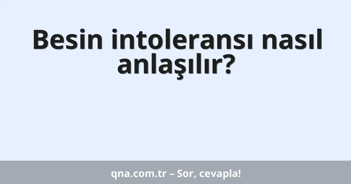 Besin intoleransı nasıl anlaşılır?