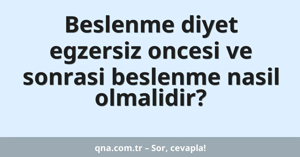 Beslenme diyet egzersiz oncesi ve sonrasi beslenme nasil olmalidir?