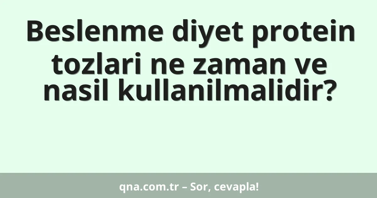 Beslenme diyet protein tozlari ne zaman ve nasil kullanilmalidir?