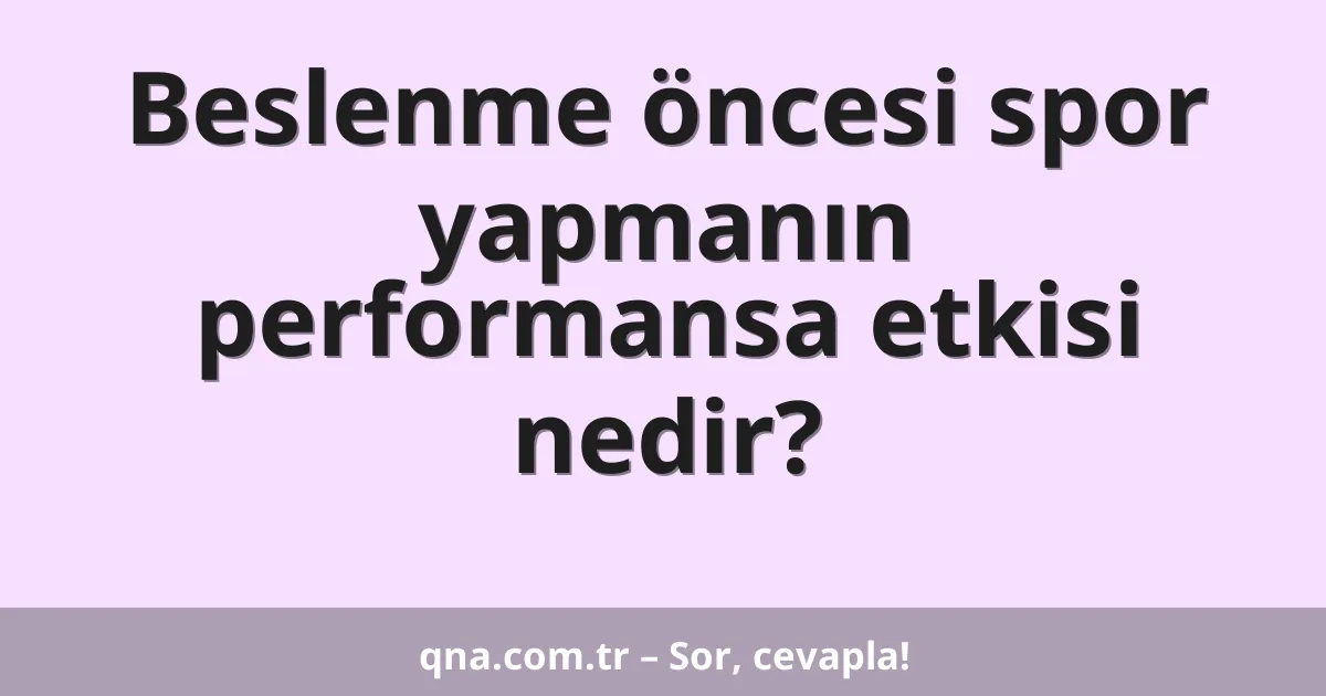 Beslenme öncesi spor yapmanın performansa etkisi nedir?