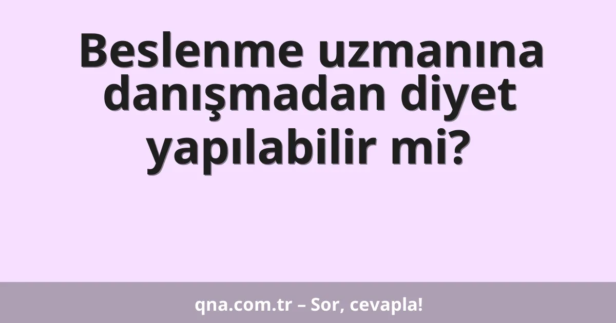 Beslenme uzmanına danışmadan diyet yapılabilir mi?