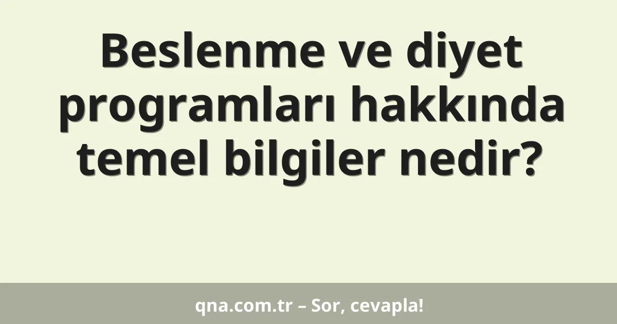 Beslenme ve diyet programları hakkında temel bilgiler nedir?