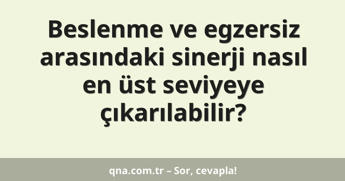 Beslenme ve egzersiz arasındaki sinerji nasıl en üst seviyeye çıkarılabilir?
