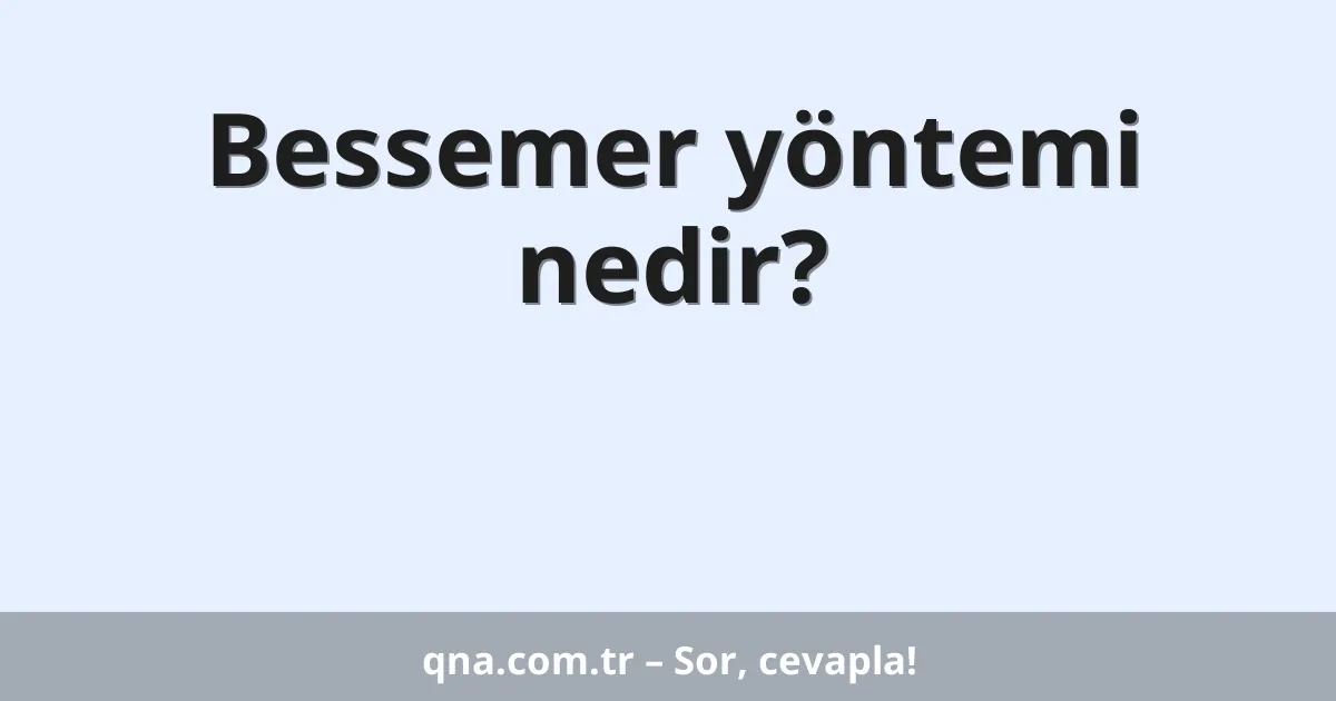 Bessemer yöntemi nedir?