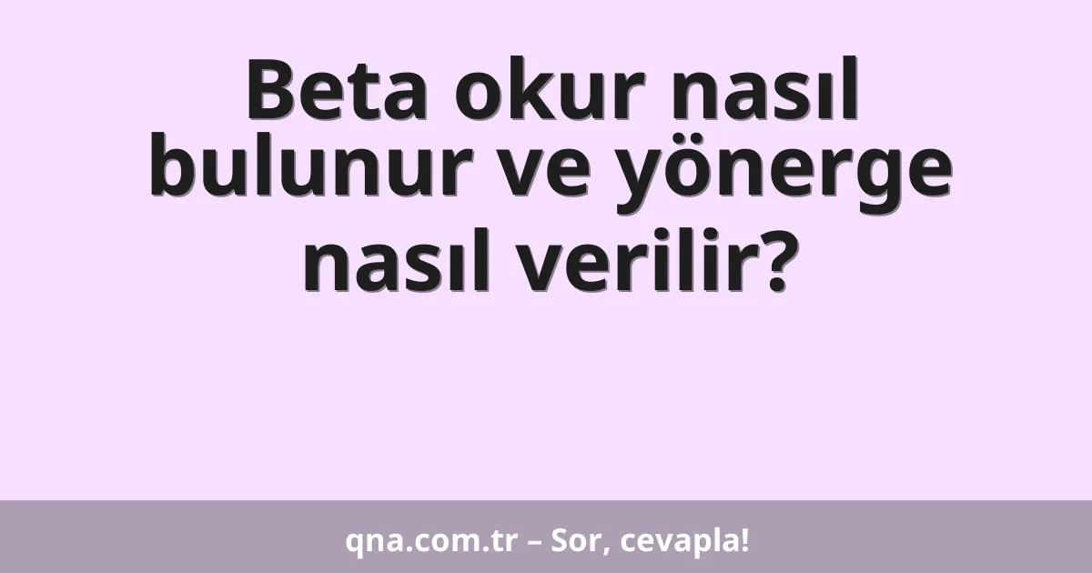 Beta okur nasıl bulunur ve yönerge nasıl verilir?