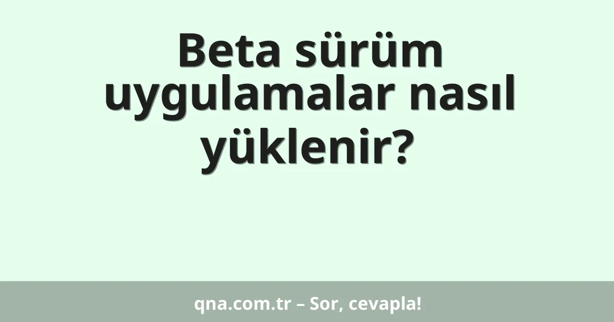 Beta sürüm uygulamalar nasıl yüklenir?