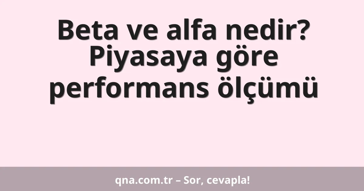 Beta ve alfa nedir? Piyasaya göre performans ölçümü