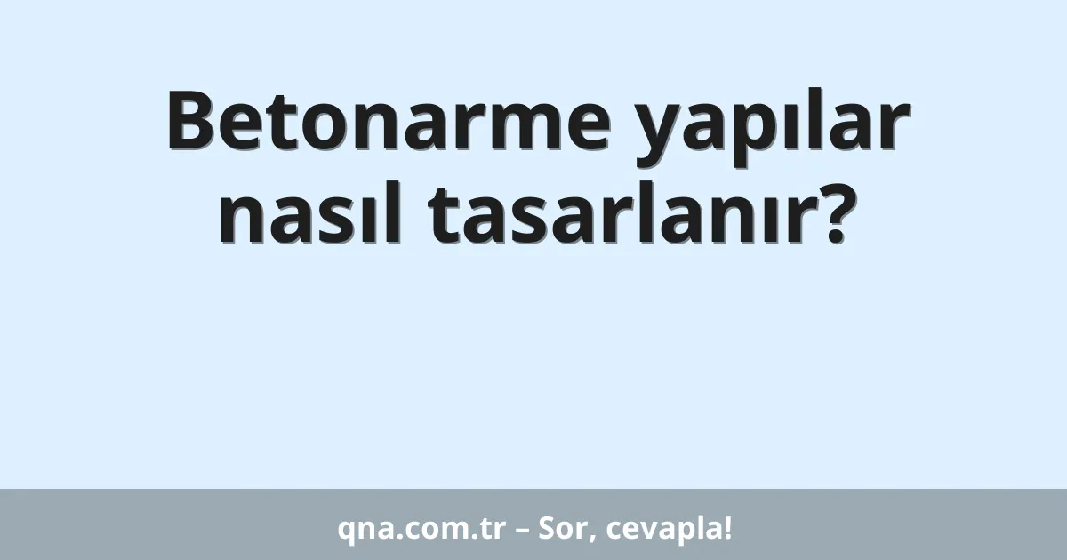 Betonarme yapılar nasıl tasarlanır?