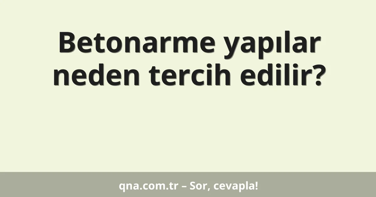 Betonarme yapılar neden tercih edilir?