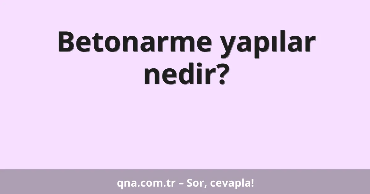 Betonarme yapılar nedir?