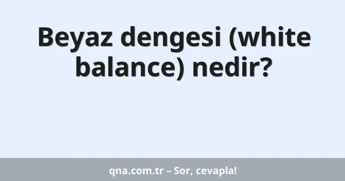 Beyaz dengesi (white balance) nedir?