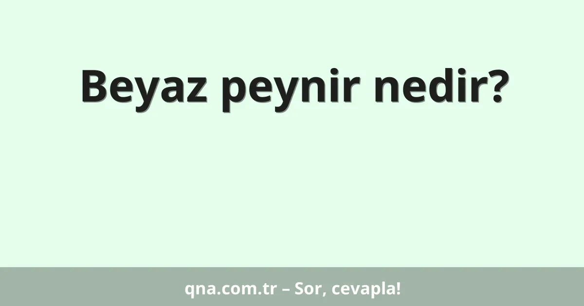 Beyaz peynir nedir?