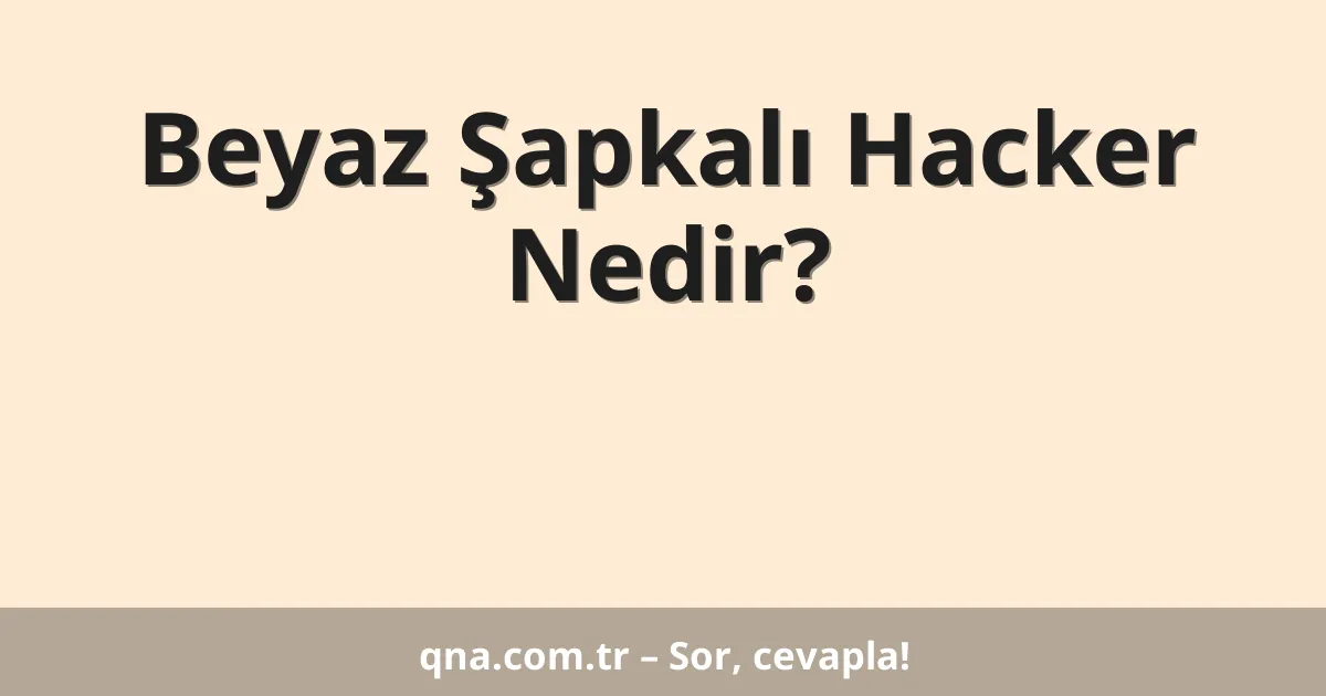 Beyaz Şapkalı Hacker Nedir?