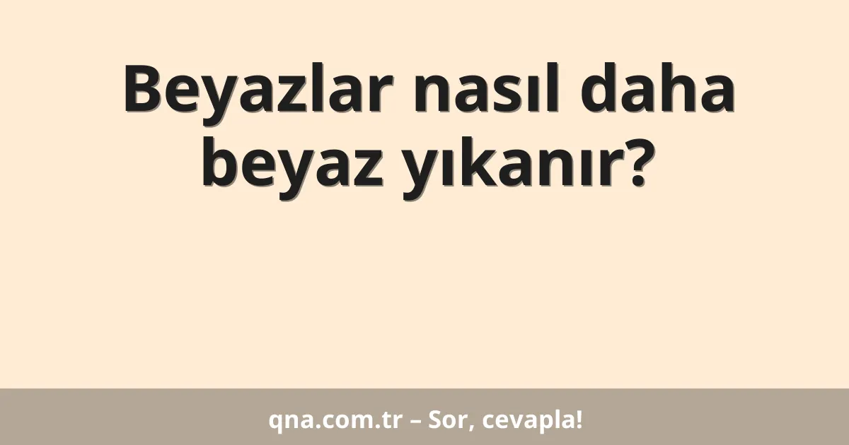Beyazlar nasıl daha beyaz yıkanır?