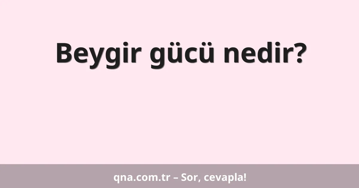 Beygir gücü nedir?