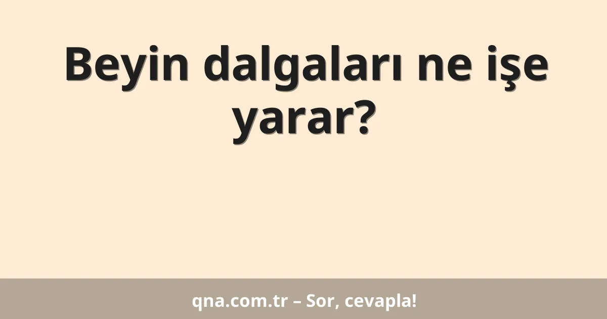 Beyin dalgaları ne işe yarar?