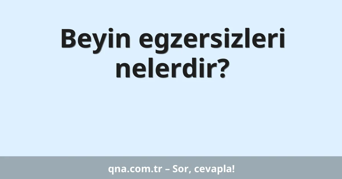 Beyin egzersizleri nelerdir?