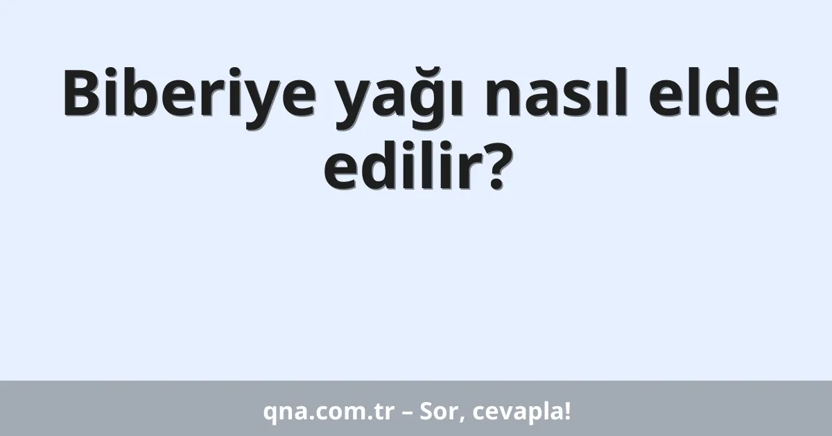 Biberiye yağı nasıl elde edilir?