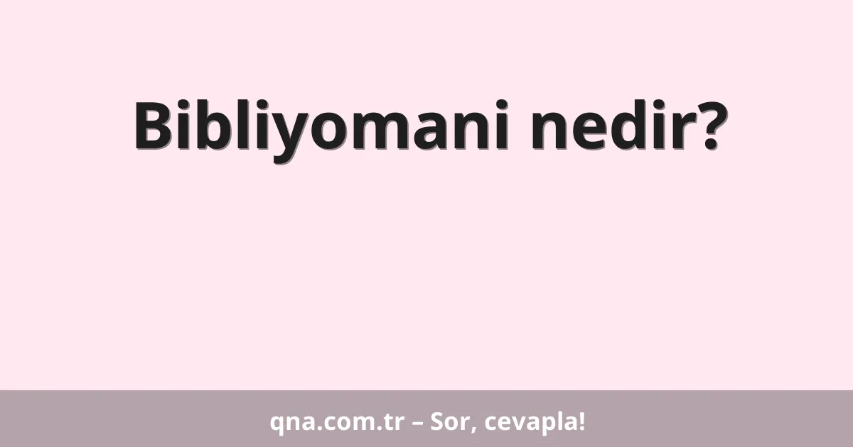 Bibliyomani nedir?