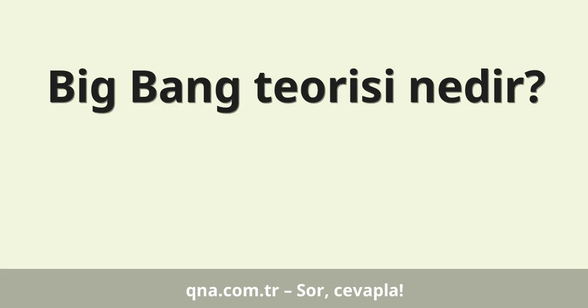 Big Bang teorisi nedir?