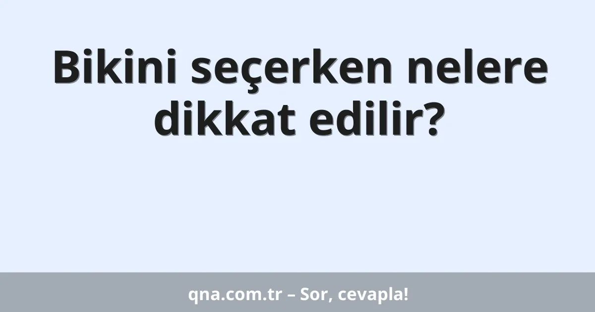 Bikini seçerken nelere dikkat edilir?