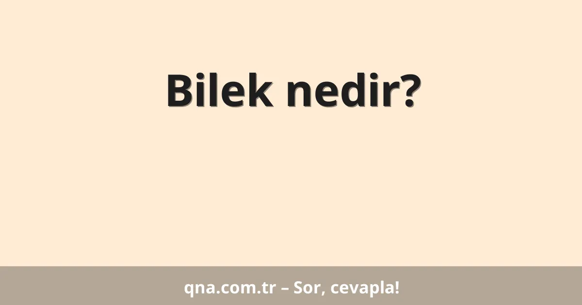 Bilek nedir?