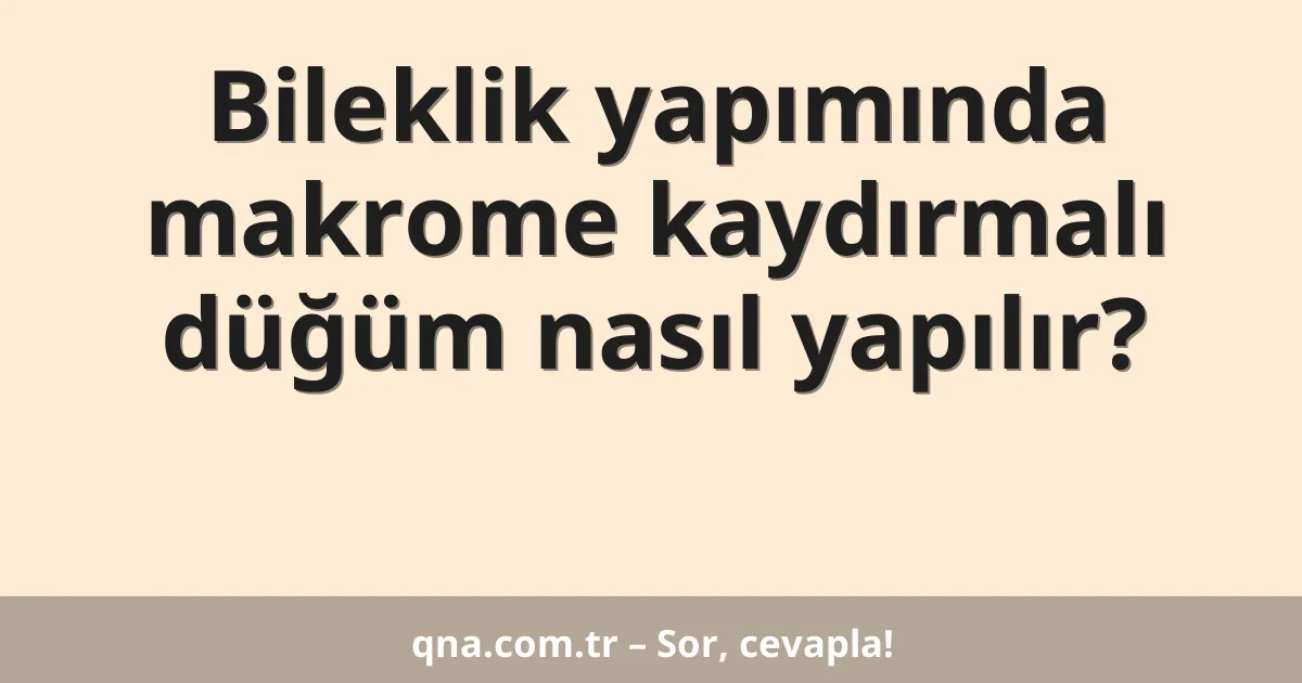 Bileklik yapımında makrome kaydırmalı düğüm nasıl yapılır?
