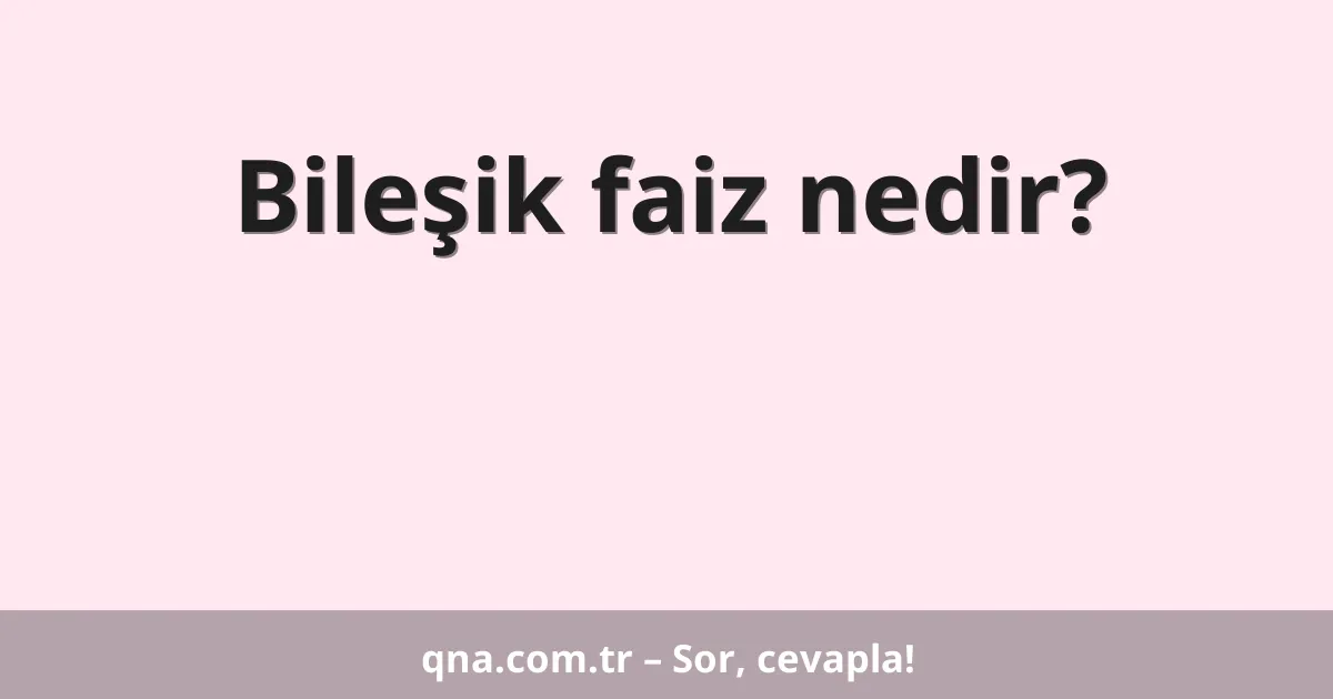 Bileşik faiz nedir?
