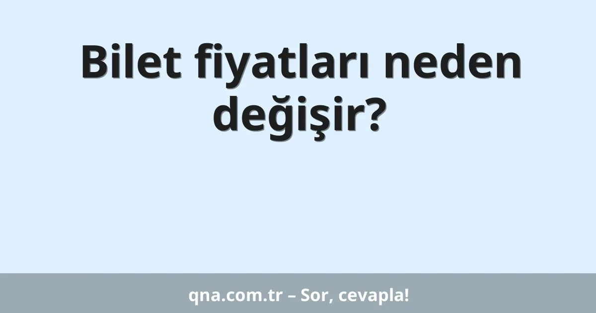 Bilet fiyatları neden değişir?