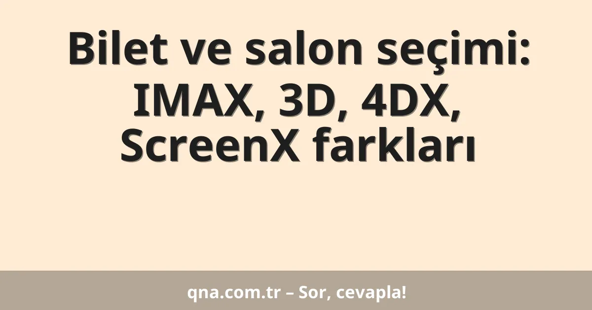 Bilet ve salon seçimi: IMAX, 3D, 4DX, ScreenX farkları