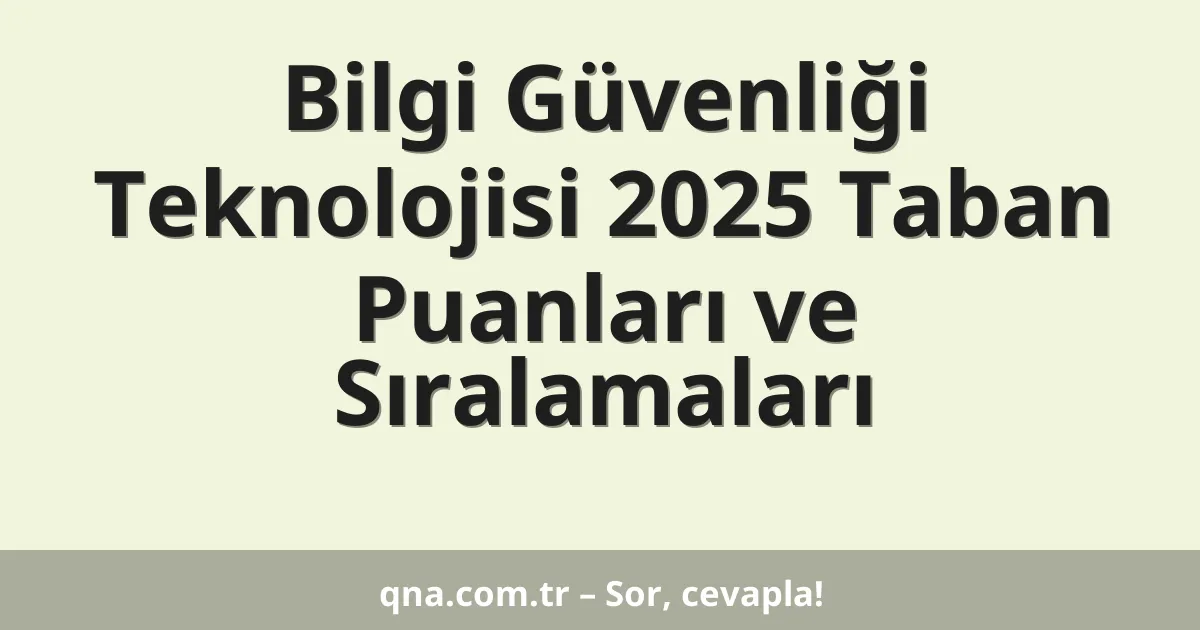 Bilgi Güvenliği Teknolojisi 2025 Taban Puanları ve Sıralamaları