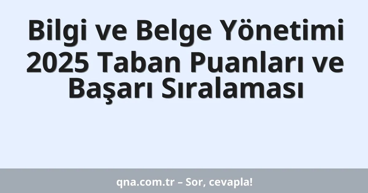 Bilgi ve Belge Yönetimi 2025 Taban Puanları ve Başarı Sıralaması