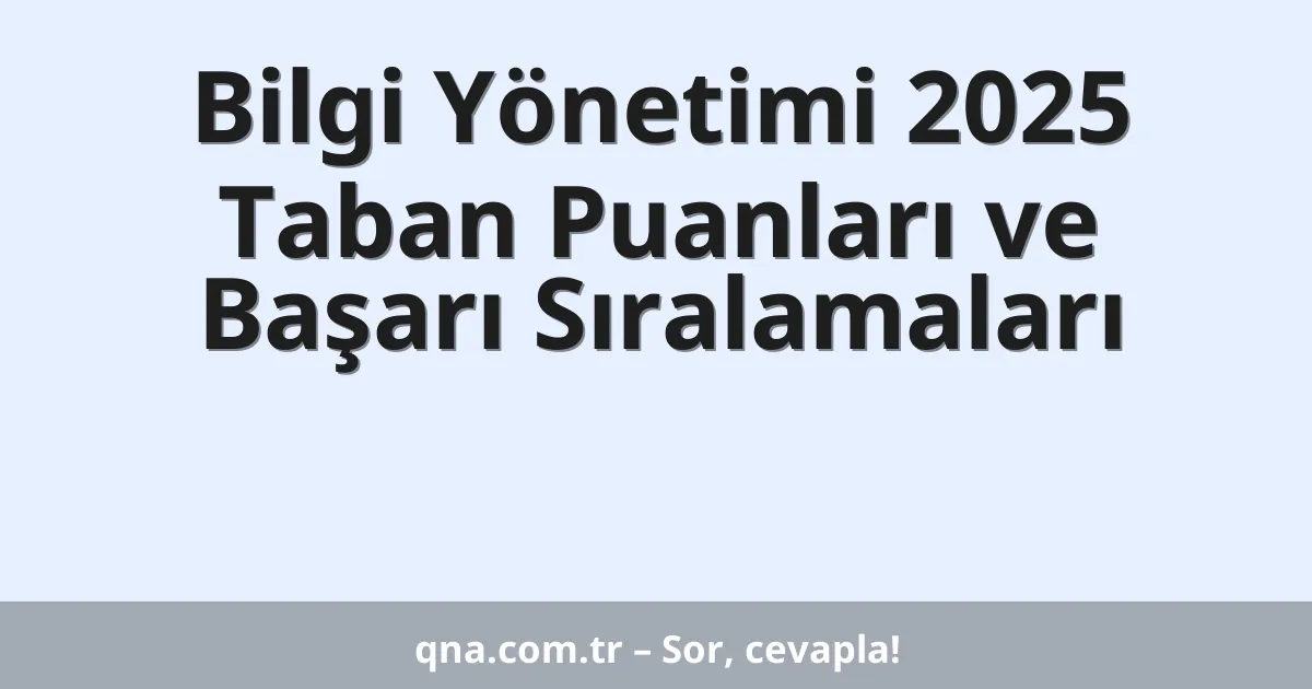 Bilgi Yönetimi 2025 Taban Puanları ve Başarı Sıralamaları