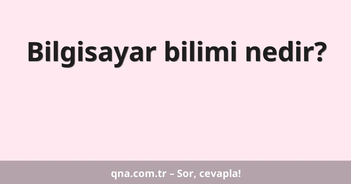 Bilgisayar bilimi nedir?