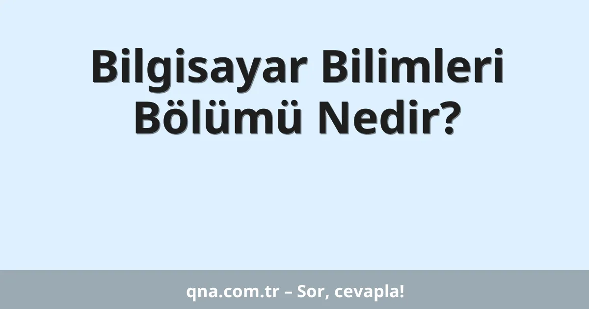Bilgisayar Bilimleri Bölümü Nedir?