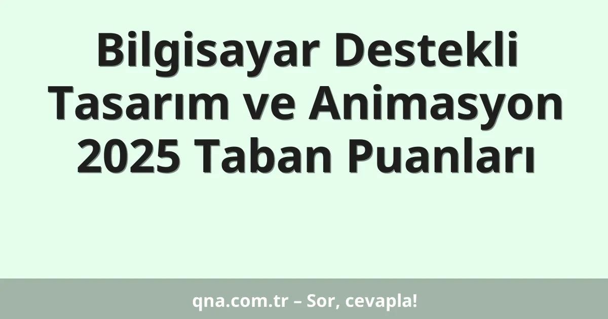 Bilgisayar Destekli Tasarım ve Animasyon 2025 Taban Puanları
