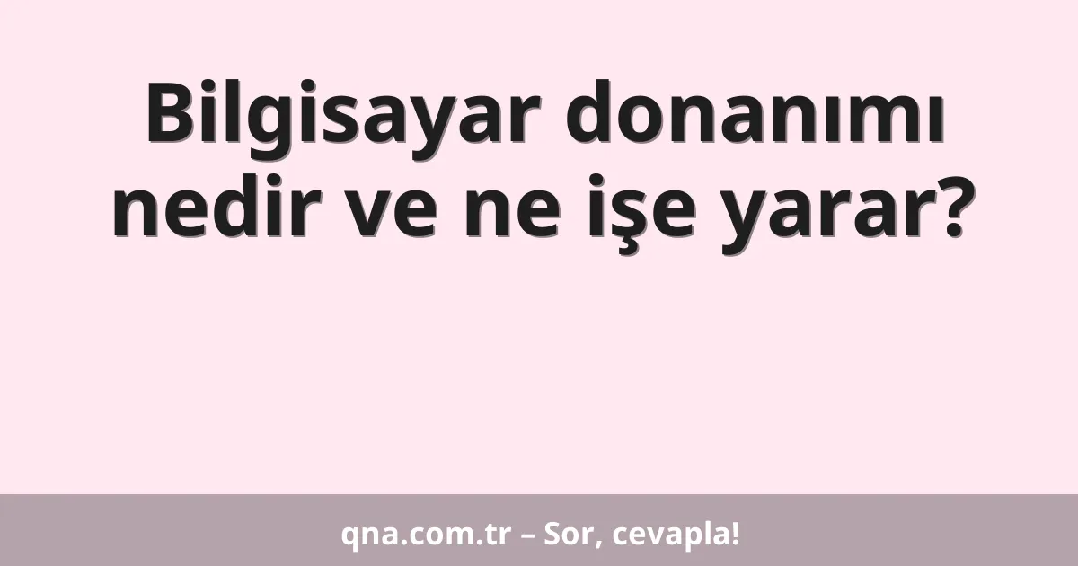 Bilgisayar donanımı nedir ve ne işe yarar?