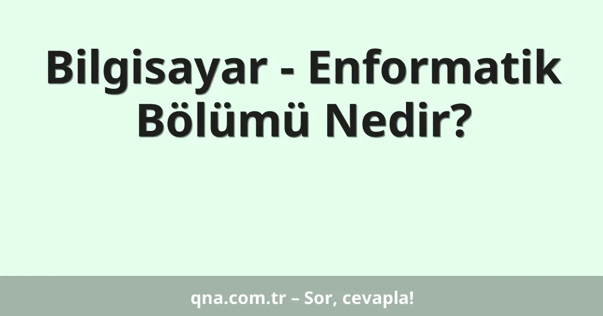 Bilgisayar - Enformatik Bölümü Nedir?