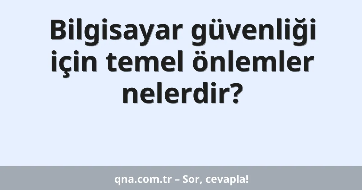 Bilgisayar güvenliği için temel önlemler nelerdir?