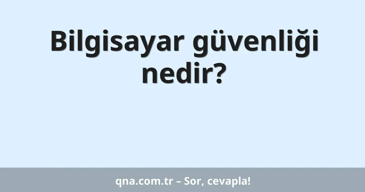 Bilgisayar güvenliği nedir?