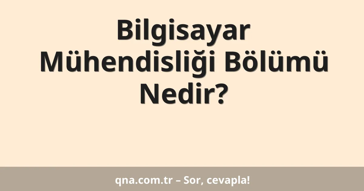 Bilgisayar Mühendisliği Bölümü Nedir?